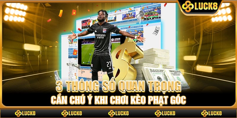3 thông số quan trọng cần chú ý khi chơi kèo phạt góc
