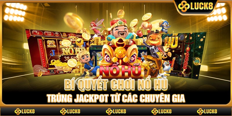 Bí quyết chơi nổ hũ trúng jackpot từ các chuyên gia