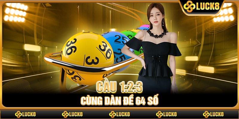 Cầu 1:2:3 cùng dàn đề 64 số