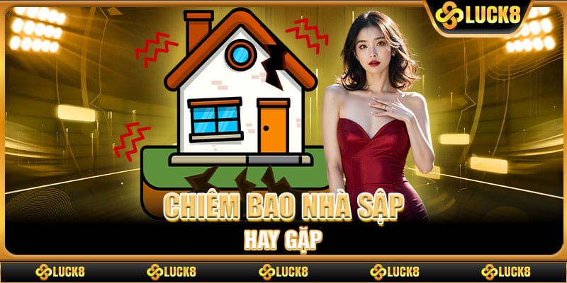 Chiêm bao nhà sập hay gặp