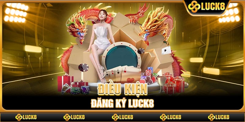 Điều kiện đăng ký Luck8