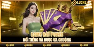 Game bài Poker nổi tiếng và được ưa chuộng