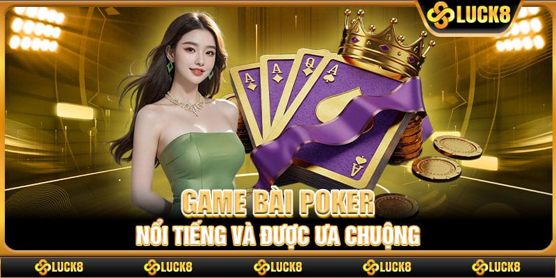 Game bài Poker nổi tiếng và được ưa chuộng
