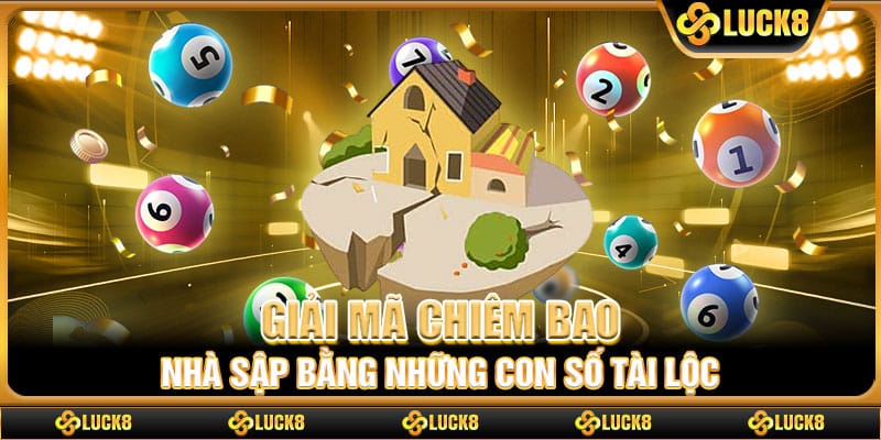 Giải mã chiêm bao nhà sập bằng những con số tài lộc