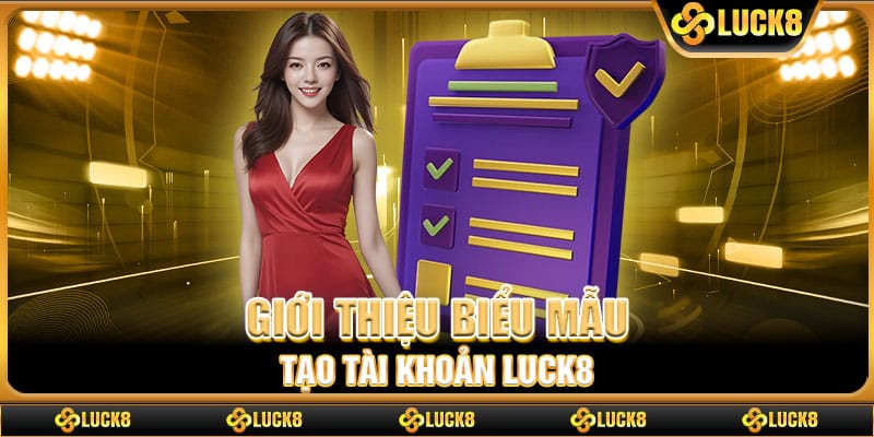 Giới thiệu biểu mẫu tạo tài khoản Luck8