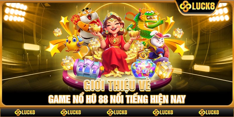 Giới thiệu về game nổ hũ 88 nổi tiếng hiện nay
