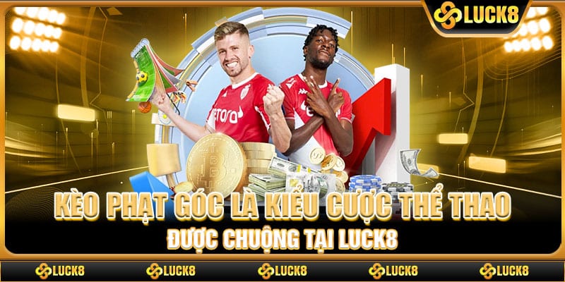 Kèo phạt góc là kiểu cược thể thao được chuộng tại Luck8