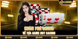 Khám phá chung về tựa game hot Casino