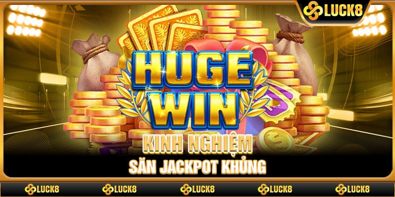 Kinh nghiệm săn jackpot khủng