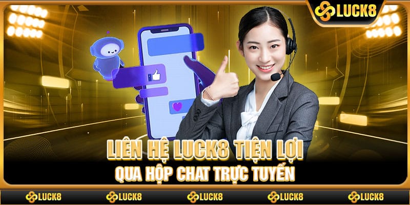 Liên hệ Luck8 tiện lợi qua hộp chat trực tuyến