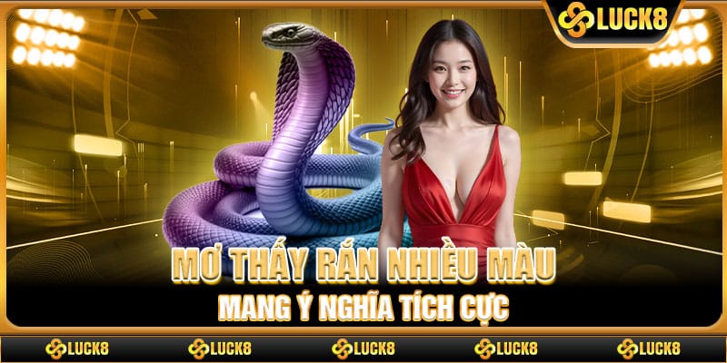 Mơ thấy rắn nhiều màu mang ý nghĩa tích cực