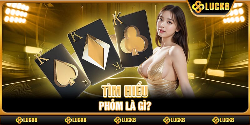 Tìm hiểu Phỏm là gì?