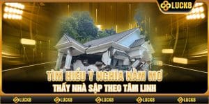 Tìm hiểu ý nghĩa nằm mơ thấy nhà sập theo tâm linh